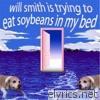 Will Smith Is Trying to Eat Soybeans in My Bed