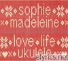 Sophie Madeleine - Love. Life. Ukulele