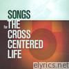 Songs for the Cross Centered Life
