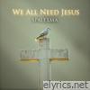 We All Need Jesus