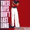 These Days Don't Last Long - EP