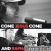 Come Jesus Come & Rapha (Acoustic) - Single