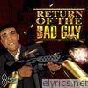 Return of the Bad Guy