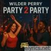 Party 2 Party (feat. Wilder Perry) - Single