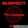 Suspect - Still Loading