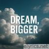 Dream, Bigger - Single