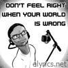 Don't Feel Right When Your World Is Wrong - Single