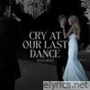 Cry at Our Last Dance (Wedding Version) - Single