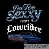 Im Too Sexxy for my Lowrider - Single