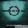 Thrown To The Sun - Of Oceans and Raindrops