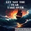 Let Not The Fear Take Over - Single