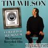 Tim Wilson: Certified Aluminum - His Greatest Recycled Hits, Vol. 1