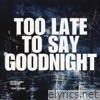 Too Late to Say Goodnight - Single