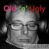 Old 'N' Ugly