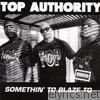 Top Authority - Somethin' to Blaze To
