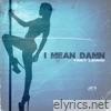 I Mean Damn - Single