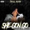 Trill Ryan - She Gon Go - Single
