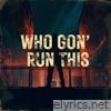 Who Gon' Run This - Single