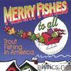 Trout Fishing In America - Merry Fishes to All