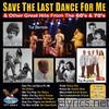 Save the Last Dance for Me - And Other Great Hits from the 60's & 70's