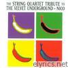 The String Quartet Tribute to Velvet Underground + Nico
