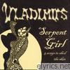 Vladimirs - Serpent Girl and Songs to Shed the Skin
