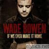 Wade Bowen - If We Ever Make It Home