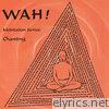 Chanting With Wah!