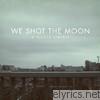 We Shot The Moon - A Silver Lining