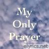 My Only Prayer - Single