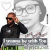 I wanna be with You (feat. SBfire & Mbuso Dsa & Kilo L Peace) - Single