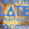 Sorry I'm Late, I Didn't Want To Come - Single