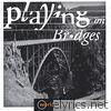 Playing On Bridges