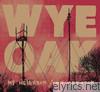 Wye Oak - My Neighbor / My Creator - EP