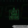 Late Than Never (feat. Tone P) - Single