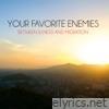 Your Favorite Enemies - Between Illness and Migration (Deluxe)