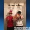 I Try Not To Flex (feat. Kbreezy) - Single